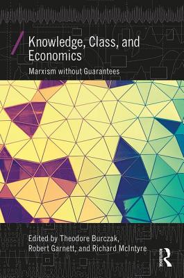 Knowledge, Class, and Economics: Marxism without Guarantees - Theodore A. Burczak