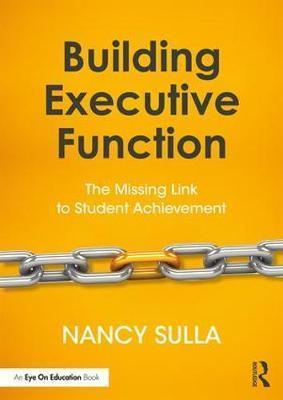 Building Executive Function: The Missing Link to Student Achievement - Nancy Sulla