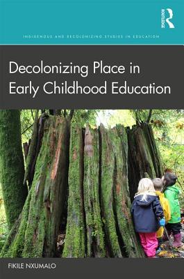 Decolonizing Place in Early Childhood Education - Fikile Nxumalo