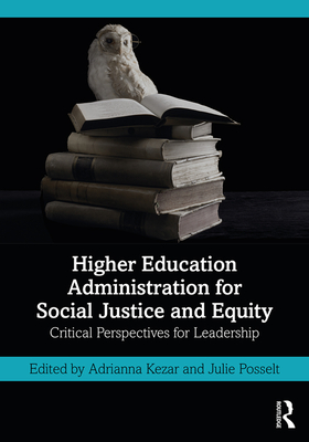 Higher Education Administration for Social Justice and Equity: Critical Perspectives for Leadership - Adrianna Kezar