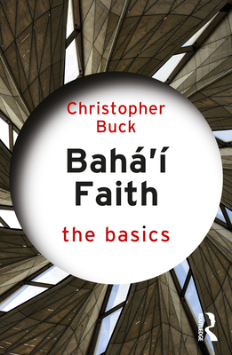 Baha'i Faith: The Basics: The Basics - Christopher Buck