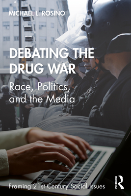 Debating the Drug War: Race, Politics, and the Media - Michael Rosino