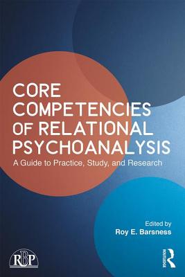 Core Competencies of Relational Psychoanalysis: A Guide to Practice, Study and Research - Roy E. Barsness