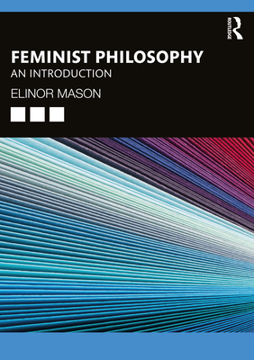 Feminist Philosophy: An Introduction - Elinor Mason