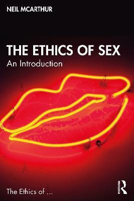 The Ethics of Sex: An Introduction - Neil Mcarthur