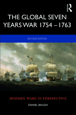 The Global Seven Years War 1754-1763: Britain and France in a Great Power Contest - Daniel Baugh
