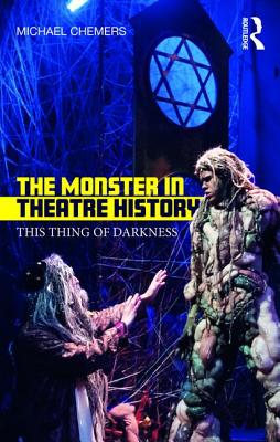 The Monster in Theatre History: This Thing of Darkness - Michael Chemers