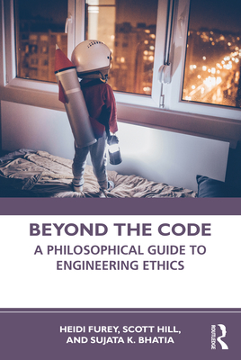 Beyond the Code: A Philosophical Guide to Engineering Ethics - Heidi Furey