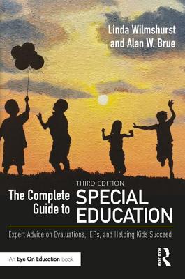 The Complete Guide to Special Education: Expert Advice on Evaluations, IEPs, and Helping Kids Succeed - Linda Wilmshurst