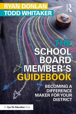 The School Board Member's Guidebook: Becoming a Difference Maker for Your District - Ryan Donlan