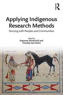 Applying Indigenous Research Methods: Storying with Peoples and Communities - Sweeney Windchief
