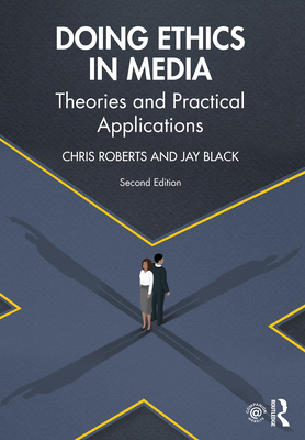 Doing Ethics in Media: Theories and Practical Applications - Chris Roberts