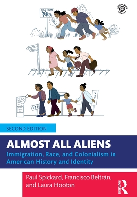 Almost All Aliens: Immigration, Race, and Colonialism in American History and Identity - Paul Spickard