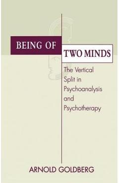 Coperta cărții 'Being of Two Minds: The Vertical Split in Psychoanalysis and Psychotherapy - Arnold I. Goldberg'
