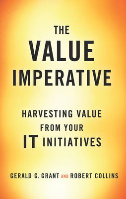 The Value Imperative: Harvesting Value from Your It Initiatives - Gerald G. Grant