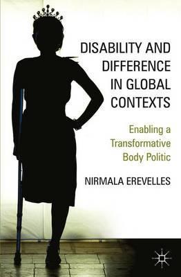 Disability and Difference in Global Contexts: Enabling a Transformative Body Politic - N. Erevelles