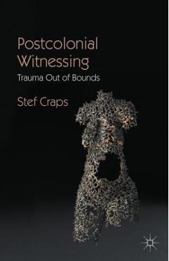 Coperta cărții 'Postcolonial Witnessing: Trauma Out of Bounds - Stef Craps'