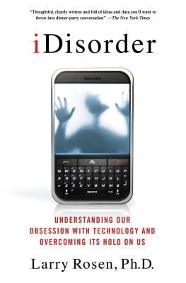 iDisorder: Understanding Our Obsession with Technology and Overco - Larry D. Rosen