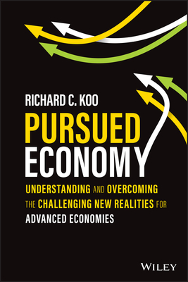 Pursued Economy: Understanding and Overcoming the Challenging New Realities for Advanced Economies - Richard C. Koo