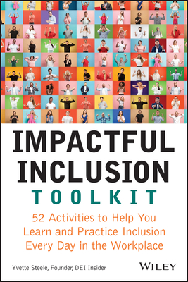 Impactful Inclusion Toolkit: 52 Activities to Help You Learn and Practice Inclusion Every Day in the Workplace - Yvette Steele