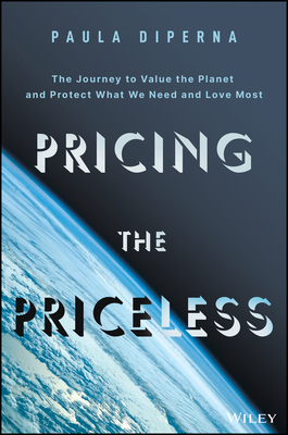 Pricing the Priceless: The Financial Transformation to Value the Planet, Solve the Climate Crisis, and Protect Our Most Precious Assets - Paula Diperna