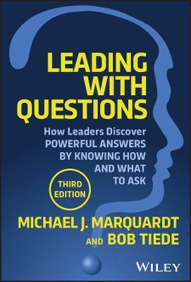 Leading with Questions: How Leaders Discover Powerful Answers by Knowing How and What to Ask - Michael J. Marquardt