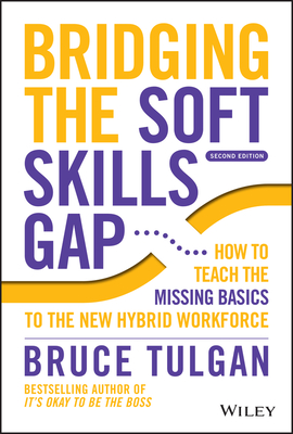 Bridging the Soft Skills Gap: How to Teach the Missing Basics to the New Hybrid Workforce - Bruce Tulgan