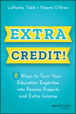 Extra Credit!: 8 Ways to Turn Your Education Expertise Into Passion Projects and Extra Income - Lanesha Tabb