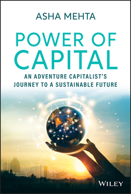 Power of Capital: An Adventure Capitalist's Journey to a Sustainable Future - Asha Mehta