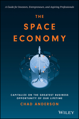 The Space Economy: Capitalize on the Greatest Business Opportunity of Our Lifetime - Chad Anderson