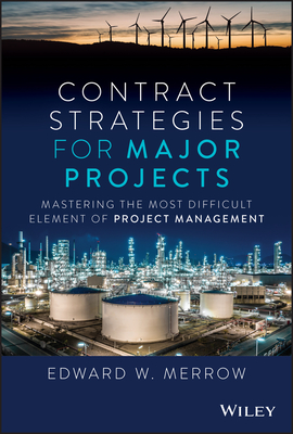 Contract Strategies for Major Projects: Mastering the Most Difficult Element of Project Management - Edward W. Merrow