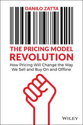 The Pricing Model Revolution: How Pricing Will Change the Way We Sell and Buy on and Offline - Danilo Zatta
