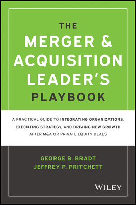 The Merger & Acquisition Leader's Playbook: A Practical Guide to Integrating Organizations, Executing Strategy, and Driving New Growth After M&A or Pr - Jeffrey P. Pritchett