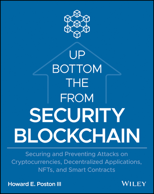 Blockchain Security from the Bottom Up: Securing and Preventing Attacks on Cryptocurrencies, Decentralized Applications, Nfts, and Smart Contracts - Howard E. Poston