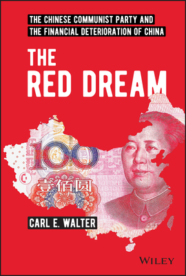 The Red Dream: The Chinese Communist Party and the Financial Deterioration of China - Carl E. Walter