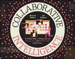 Collaborative Intelligence: The New Way to Bring Out the Genius, Fun, and Productivity in Any Team - Mariano Battan
