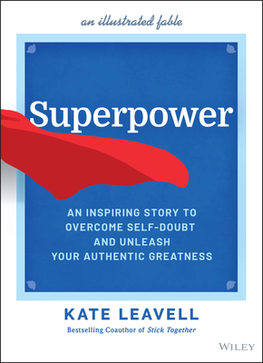Superpower: An Inspiring Story to Overcome Self-Doubt and Unleash Your Authentic Greatness - Kate Leavell
