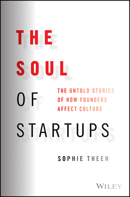 The Soul of Startups: The Untold Stories of How Founders Affect Culture - Sophie Theen