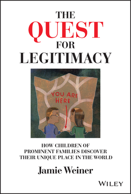 The Quest for Legitimacy: How Children of Prominent Families Discover Their Unique Place in the World - Jamie Weiner
