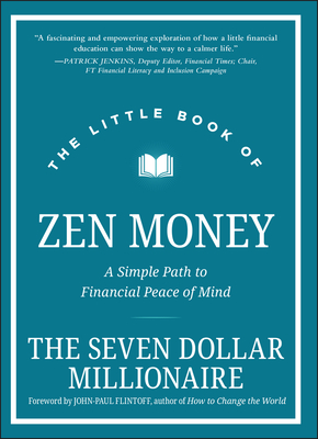 The Little Book of Zen Money: A Simple Path to Financial Peace of Mind - Seven Dollar Millionaire