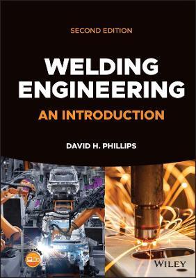 Welding Engineering: An Introduction - David H. Phillips