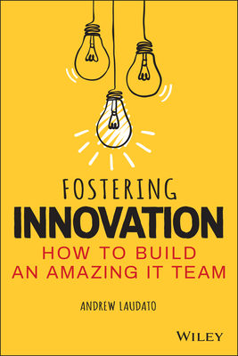 Fostering Innovation: How to Build an Amazing It Team - Andrew Laudato