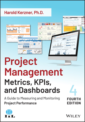 Project Management Metrics, Kpis, and Dashboards: A Guide to Measuring and Monitoring Project Performance - Harold Kerzner