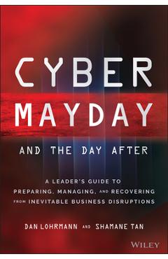 Coperta cărții 'Cyber Mayday and the Day After: A Leader's Guide to Preparing, Managing, and Recovering from Inevitable Business'