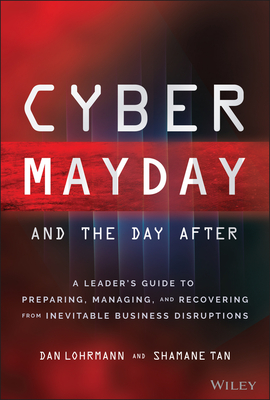 Cyber Mayday and the Day After: A Leader's Guide to Preparing, Managing, and Recovering from Inevitable Business Disruptions - Daniel Lohrmann