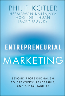 Entrepreneurial Marketing: Beyond Professionalism to Creativity, Leadership, and Sustainability - Philip Kotler
