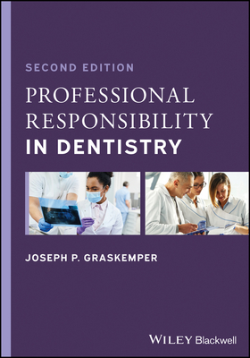 Professional Responsibility in Dentistry: A Practical Guide to Law and Ethics - Joseph P. Graskemper