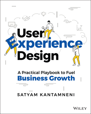 User Experience Design: A Practical Playbook to Fuel Business Growth - Satyam Kantamneni
