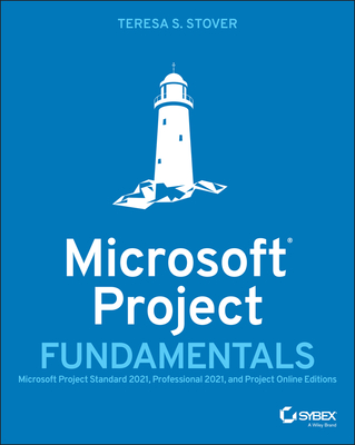 Microsoft Project Fundamentals: Microsoft Project Standard 2021, Professional 2021, and Project Online Editions - Teresa S. Stover