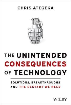 The Unintended Consequences of Technology: Solutions, Breakthroughs, and the Restart We Need - Chris Ategeka